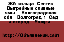 Жб кольца. Септик.Выгребные,сливные ямы. - Волгоградская обл., Волгоград г. Сад и огород » Услуги   